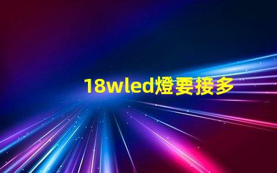 18wled燈要接多少燈珠 18wLED燈多少錢一個